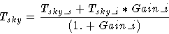 \begin{displaymath}T_{sky} = \frac{T_{sky\_s} + T_{sky\_i} * Gain\_i}
{(1. + Gain\_i)}
\end{displaymath}