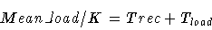 \begin{displaymath}Mean\_load / K = Trec + T_{load}
\end{displaymath}