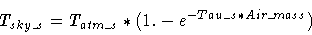 \begin{displaymath}T_{sky\_s} = T_{atm\_s} * (1. - e^{-Tau\_s*Air\_mass} )
\end{displaymath}