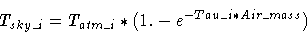 \begin{displaymath}T_{sky\_i} = T_{atm\_i} * (1. - e^{-Tau\_i*Air\_mass} )
\end{displaymath}
