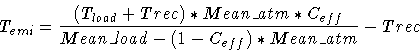 \begin{displaymath}T_{emi} = \frac{(T_{load} + Trec) * Mean\_atm * C_{eff}}
{Mean\_load - (1-C_{eff})*Mean\_atm} - Trec
\end{displaymath}