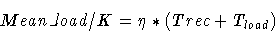 \begin{displaymath}Mean\_load / K = \eta * (Trec+T_{load})
\end{displaymath}