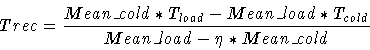 \begin{displaymath}Trec = \frac{Mean\_cold * T_{load} - Mean\_load * T_{cold}}
{Mean\_load - \eta * Mean\_cold}
\end{displaymath}