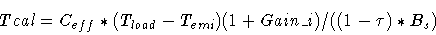 \begin{displaymath}Tcal = C_{eff} * (T_{load} - T_{emi}) (1+Gain\_i) / ((1-\tau) * B_s)
\end{displaymath}