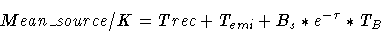 \begin{displaymath}Mean\_source / K = Trec + T_{emi} + B_s * e^{-\tau} * T_B
\end{displaymath}