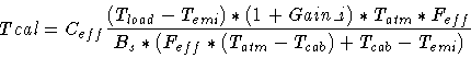\begin{displaymath}Tcal = C_{eff} \frac{(T_{load}-T_{emi}) * (1+Gain\_i) * T_{at...
...f}}
{B_s * (F_{eff} * (T_{atm}-T_{cab}) + T_{cab} - T_{emi})}
\end{displaymath}