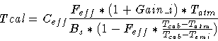 \begin{displaymath}Tcal = C_{eff} \frac{F_{eff} * (1+Gain\_i) * T_{atm}}
{B_s * ( 1 - F_{eff} * \frac{T_{cab}-T_{atm}}{T_{cab}-T_{emi}})}
\end{displaymath}
