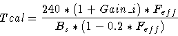 \begin{displaymath}Tcal = \frac{240 * (1+Gain\_i) * F_{eff}}{B_s * (1 - 0.2*F_{eff})}
\end{displaymath}