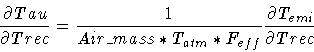\begin{displaymath}\frac{\partial Tau}{\partial Trec} =
\frac{1}{Air\_mass * T_{atm} * F_{eff}} \frac{\partial T_{emi}}{\partial Trec}
\end{displaymath}