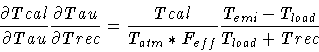 \begin{displaymath}\frac{\partial Tcal}{\partial Tau} \frac{\partial Tau}{\parti...
...cal}{T_{atm} * F_{eff}} \frac{T_{emi}-T_{load}}{T_{load}+Trec}
\end{displaymath}