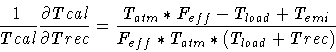 \begin{displaymath}\frac{1}{Tcal} \frac{\partial Tcal}{\partial Trec} =
\frac{T...
...eff} - T_{load} + T_{emi}}
{F_{eff}*T_{atm}*(T_{load} + Trec)}
\end{displaymath}