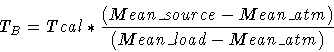\begin{displaymath}T_B = Tcal * \frac {(Mean\_source-Mean\_atm)}{(Mean\_load-Mean\_atm)}
\end{displaymath}