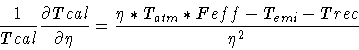 \begin{displaymath}\frac{1}{Tcal} \frac{\partial Tcal}{\partial \eta} =
\frac{\eta * T_{atm} * F{eff} - T_{emi} - Trec}{\eta ^2}
\end{displaymath}