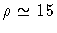 $\rho \simeq 15$
