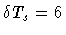 $\delta T_s = 6$