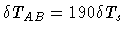 $\delta T_{AB} =
190 \delta T_s$