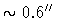 $\sim 0.6''$