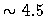 $\sim 4.5$