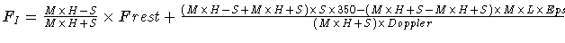 $ F_{I} = \frac{M \times H-S}{M \times H+S} \times Frest
+ \frac{ (M\times H-S+...
...- M \times H+S) \times M \times L \times Eps }
{(M \times H+S)\times Doppler} $