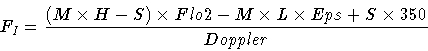 \begin{displaymath}F_{I} = \frac{ (M \times H-S) \times Flo2
- M \times L \times Eps + S \times 350}
{Doppler}
\end{displaymath}