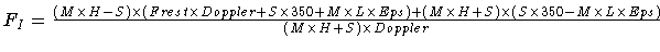 $ F_{I} = \frac{ (M \times H-S) \times
( Frest \times Doppler + S \times 350 + ...
...times (S \times 350 - M \times L \times Eps) }
{(M \times H+S)\times Doppler} $